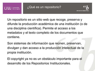 Un repositorio es un sitio web que recoge, preserva y
difunde la producción académica de una institución (o de
una discipl...
