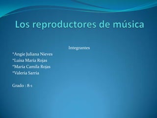 Integrantes
*Angie Juliana Nieves
*Luisa María Rojas
*María Camila Rojas
*Valeria Sarria
Grado : 8-1
 
