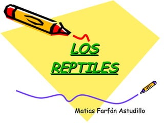 LOS REPTILES Matias Farfán Astudillo 