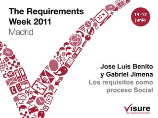 Jose Luis Benito
   y Gabriel Jimena
Los requisitos como
     proceso Social
 