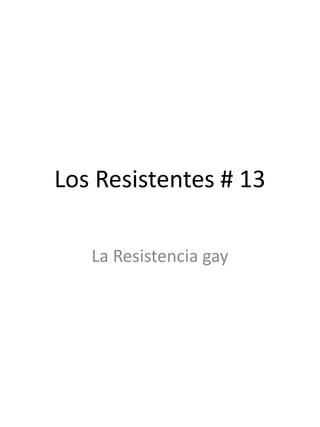 Los Resistentes # 13 La Resistencia gay 