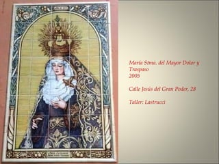 María Stma. del Mayor Dolor y
Traspaso
2005
Calle Jesús del Gran Poder, 28
Taller: Lastrucci
 