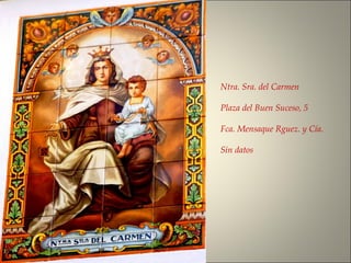 Ntra. Sra. del Carmen
Plaza del Buen Suceso, 5
Fca. Mensaque Rguez. y Cía.
Sin datos
 