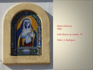 Mater Dolorosa
1944
Calle Beatriz de Suabia, 79
Taller. J. Rodríguez
 