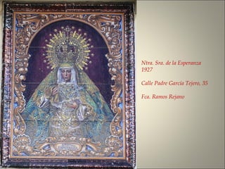 Ntra. Sra. de la Esperanza
1927
Calle Padre García Tejero, 35
Fca. Ramos Rejano
 