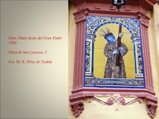 Ntro. Padre Jesús del Gran Poder
1920
Plaza de San Lorenzo, 1
Fca. M. R. Pérez de Tudela
 