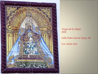 Virgen de los Reyes
1931
Calle Padre García Tejero, 39
Cca. Santa Ana
 