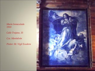María Inmaculada
1910
Calle Trajano, 35
Cca. Montalván
Pintor: M. Vigil Escalera
 
