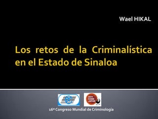 Wael HIKAL




16º Congreso Mundial de Criminología
 