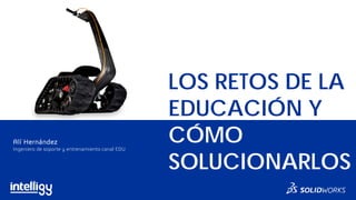 LOS RETOS DE LA
EDUCACIÓN Y
CÓMO
SOLUCIONARLOS
Alí Hernández
Ingeniero de soporte y entrenamiento canal EDU
 