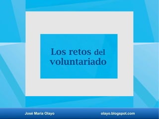 José María Olayo olayo.blogspot.com
Los retos del
voluntariado
 