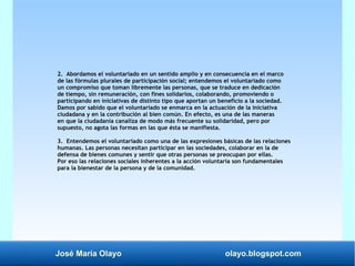 José María Olayo olayo.blogspot.com
2. Abordamos el voluntariado en un sentido amplio y en consecuencia en el marco
de las...