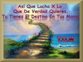 Así Que Lucha X Lo Que De Verdad Quieres,Tu Tienes El Destino En Tus ManosT.Q.M