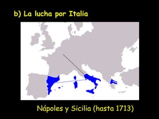 b) La lucha por Italia Nápoles y Sicilia (hasta 1713) 