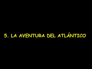 5. LA AVENTURA DEL ATLÁNTICO 