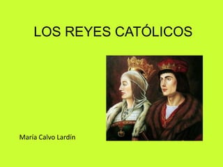 LOS REYES CATÓLICOS
María Calvo Lardín
 