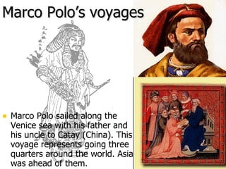 Marco Polo’s voyages Marco Polo sailed along the Venice sea with his father and his uncle to Catay (China). This voyage represents going three quarters around the world. Asia was ahead of them. 