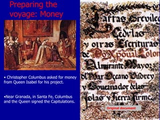 Preparing the voyage: Money Christopher Columbus asked for money from Queen Isabel for his project. Near Granada, in Santa Fe, Columbus and the Queen signed the Capitulations. Original document 