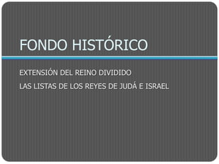 FONDO HISTÓRICO
EXTENSIÓN DEL REINO DIVIDIDO
LAS LISTAS DE LOS REYES DE JUDÁ E ISRAEL
 