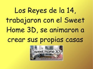 Los Reyes de la 14,
trabajaron con el Sweet
Home 3D, se animaron a
crear sus propias casas
 