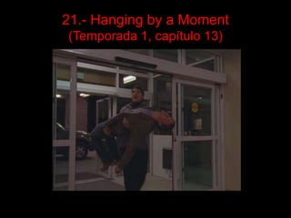 21.- Hanging by a Moment
(Temporada 1, capítulo 13)
 