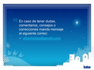 En caso de tener dudas,
comentarios, consejos o
correcciones manda mensaje
al siguiente correo:
 