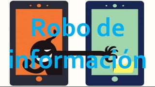 Robo de
información
 