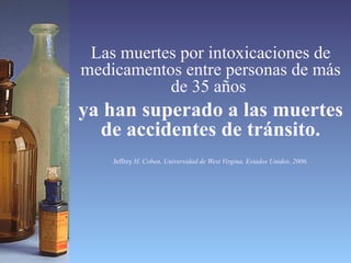 Las muertes por intoxicaciones de medicamentos entre personas de más de 35 años  ya han superado a las muertes de accidentes de tránsito. Jeffrey  H. Coben, Universidad de West Virgina, Estados Unidos. 2006. 