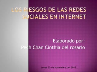 Elaborado por:
Pech Chan Cinthia del rosario

Lunes 25 de noviembre del 2013

 