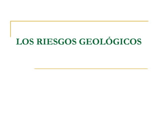 LOS RIESGOS GEOLÓGICOS 