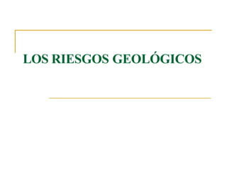 LOS RIESGOS GEOLÓGICOS
 