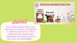 En él representarán películas o
series que les gusten. Se fomentará
el habla en público y el juego
cooperativo.Del mismo modo,
trabajarán la admiración por lo
que hacen los compañer@s.
 