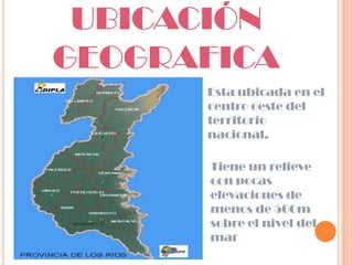 UBICACIÓN
GEOGRAFICA
      Esta ubicada en el
      centro oeste del
      territorio
      nacional.

      Tiene un relieve
      con pocas
      elevaciones de
      menos de 500m
      sobre el nivel del
      mar
 