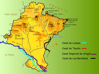 Canal de Lodosa SIERRA  DE  CODÉS SIERRA  DE  MONTEJURRA SIERRA  DE  ARALAR M.  DE  BIDASOA VALLE DE BAZTÁN SIERRA DEL PERDÓN S. DE ALAIZ S. DE LEYRE SIERRA DE ABODI LA  RIOJA F  R  A  N  C  I  A ARAGÓN PAÍS  VASCO S.  DE  URBASA SIERRA  DE  ANDÍA S.  DE  LOQUIZ R Í O  E B R O SAYOA 1.418 m AUTZA  2.047 m ORZANZURIETA 1.570 m ORHY  2.024 m MESA DE LOS TRES REYES 2.433 m PEÑA EZCAURRE 2.047 m Canal de Tauste Canal Imperial de Aragón Canal de Las Bardenas 