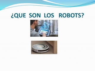 ¿QUE SON LOS ROBOTS?
 