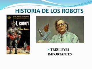 HISTORIA DE LOS ROBOTS


 TRES LEYES
IMPORTANTES
 