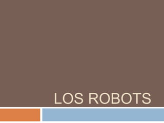 LOS ROBOTS
 