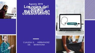 Los roles delTeletutorcomomediador enlos trabajoscolaborativos
Agosto 2019
C LAUDIA G. HERNÁNDEZ
DE BARAHONA
 