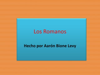 Los Romanos Hecho por Aarón Bione Levy 