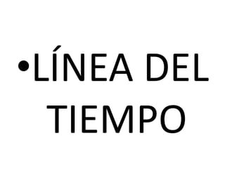 •LÍNEA DEL
  TIEMPO
 