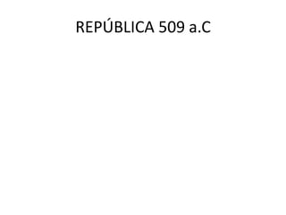 REPÚBLICA 509 a.C
 