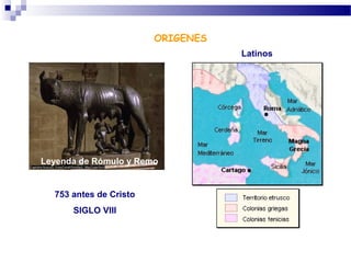 ORIGENES
Leyenda de Rómulo y Remo
Latinos
753 antes de Cristo
SIGLO VIII
 