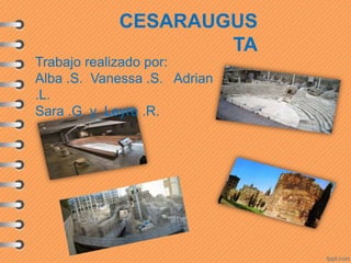 CESARAUGUS
TA
Trabajo realizado por:
Alba .S. Vanessa .S. Adrian
.L.
Sara .G. y Leyre .R.
 