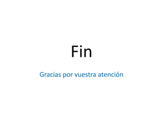 Fin
Gracias por vuestra atención
 