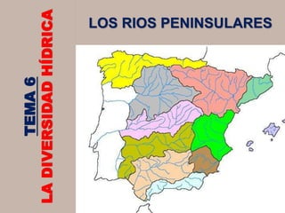 TEMA6
LADIVERSIDADHÍDRICA
LOS RIOS PENINSULARES
 