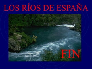 LOS RÍOS DE ESPAÑA




            FIN
 