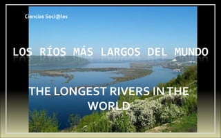 THE LONGEST RIVERS INTHE
WORLD
Ciencias Soci@les
 