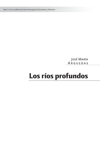 José María
A r g u e d a s
Los ríos profundos
http://www.scribd.com/users/Insurgencia/document_collections
 