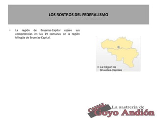 LOS ROSTROS DEL FEDERALISMO
• La región de Bruselas-Capital ejerce sus
competencias en las 19 comunas de la región
bilingüe de Bruselas-Capital.
8
 