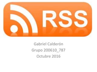 Gabriel Calderón
Grupo 200610_787
Octubre 2016
 